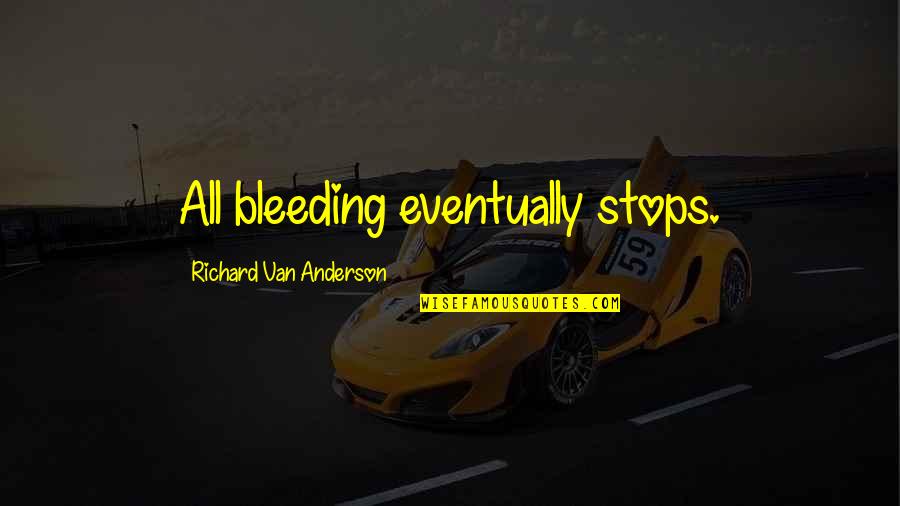 Kotrba Funeral Home Quotes By Richard Van Anderson: All bleeding eventually stops.