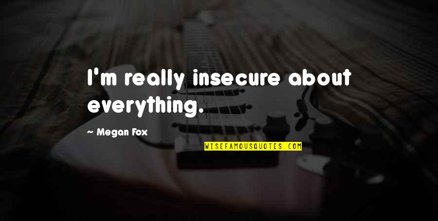 Kotsaftis Dean Quotes By Megan Fox: I'm really insecure about everything.