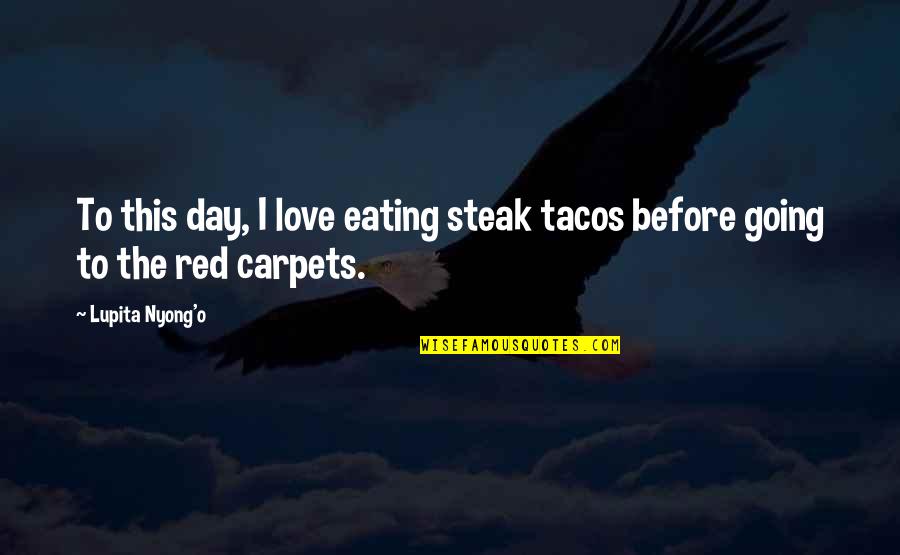 Koujaku Quotes By Lupita Nyong'o: To this day, I love eating steak tacos