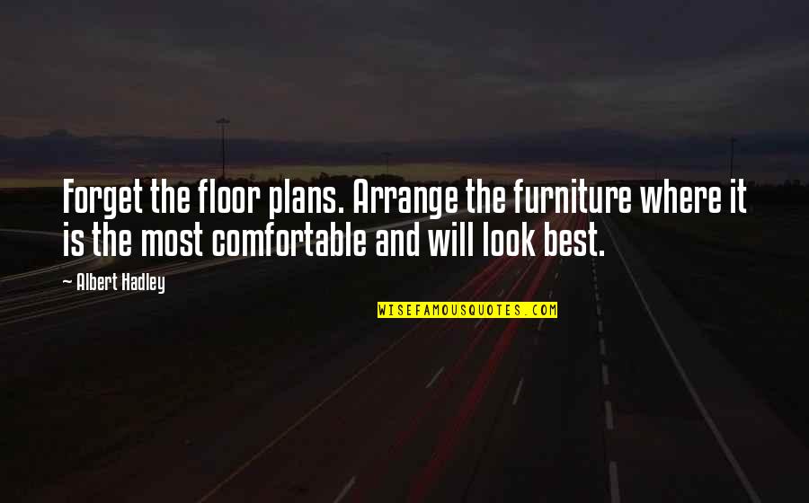 Koulova Quotes By Albert Hadley: Forget the floor plans. Arrange the furniture where