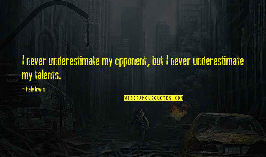 Koumei Shokatsuryou Quotes By Hale Irwin: I never underestimate my opponent, but I never