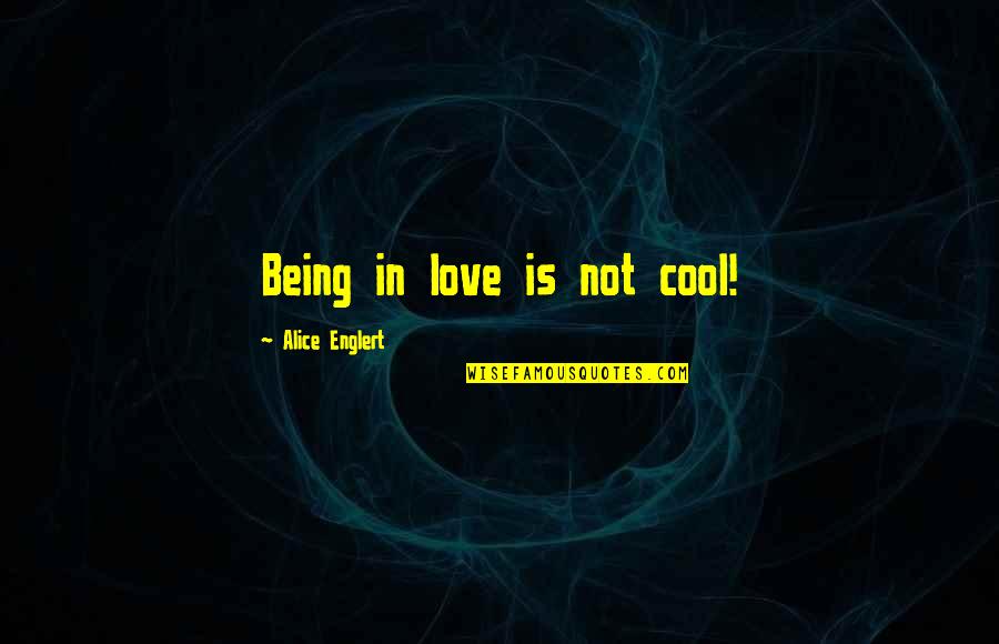 Koutelos Dr Quotes By Alice Englert: Being in love is not cool!