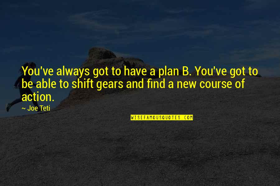 Koutelos Dr Quotes By Joe Teti: You've always got to have a plan B.