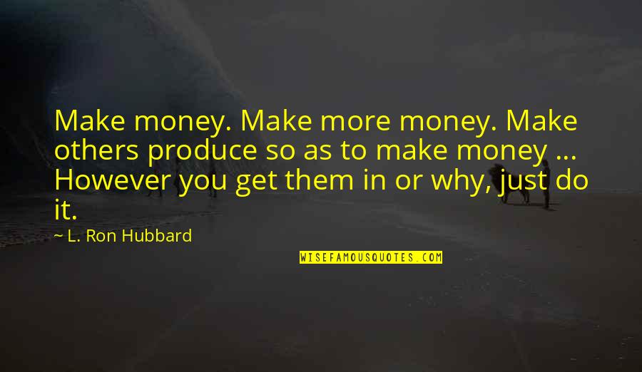 Koutelos Dr Quotes By L. Ron Hubbard: Make money. Make more money. Make others produce