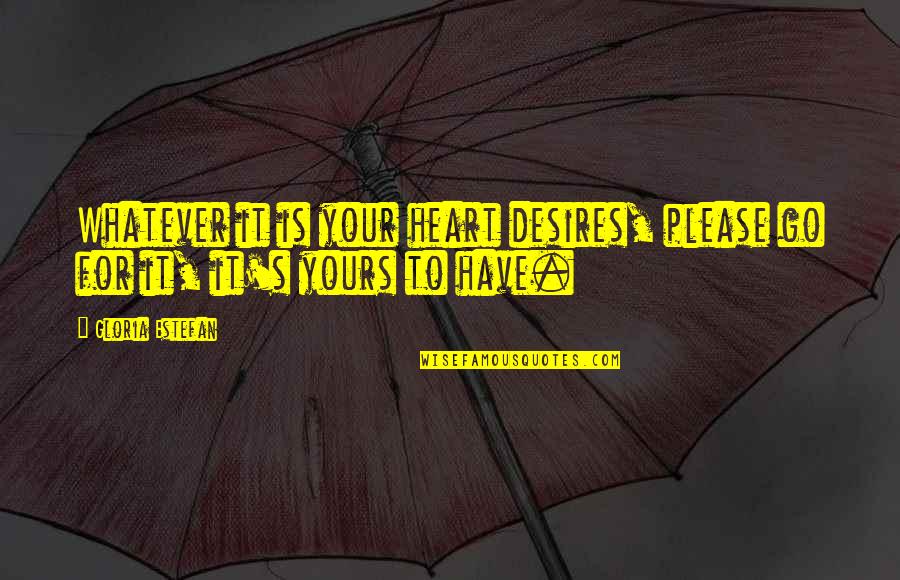 Kouti Quotes By Gloria Estefan: Whatever it is your heart desires, please go