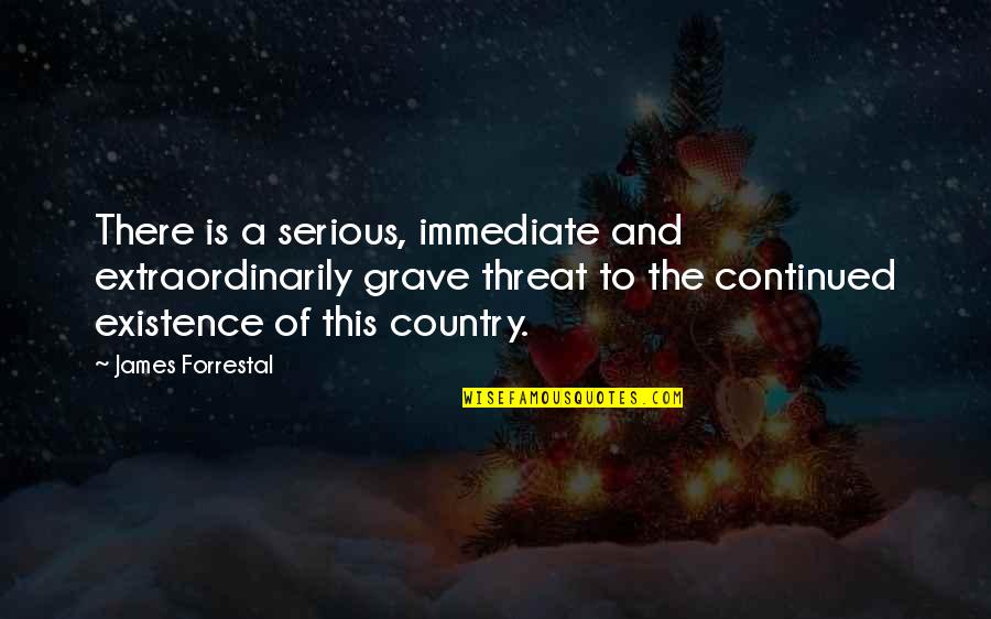 Koutsoukos George Quotes By James Forrestal: There is a serious, immediate and extraordinarily grave