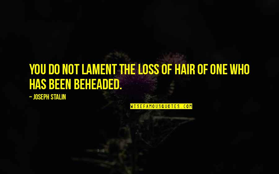 Kouxian Quotes By Joseph Stalin: You do not lament the loss of hair