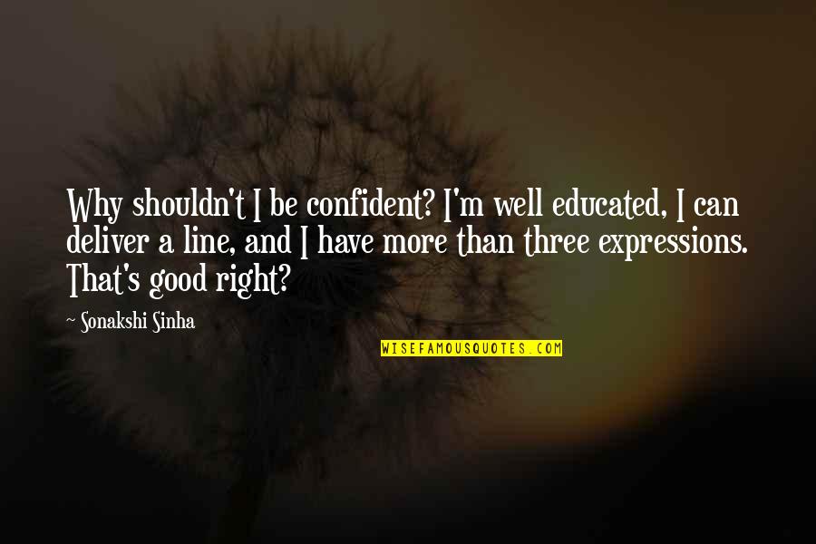 Kozhikode Malayalam Quotes By Sonakshi Sinha: Why shouldn't I be confident? I'm well educated,