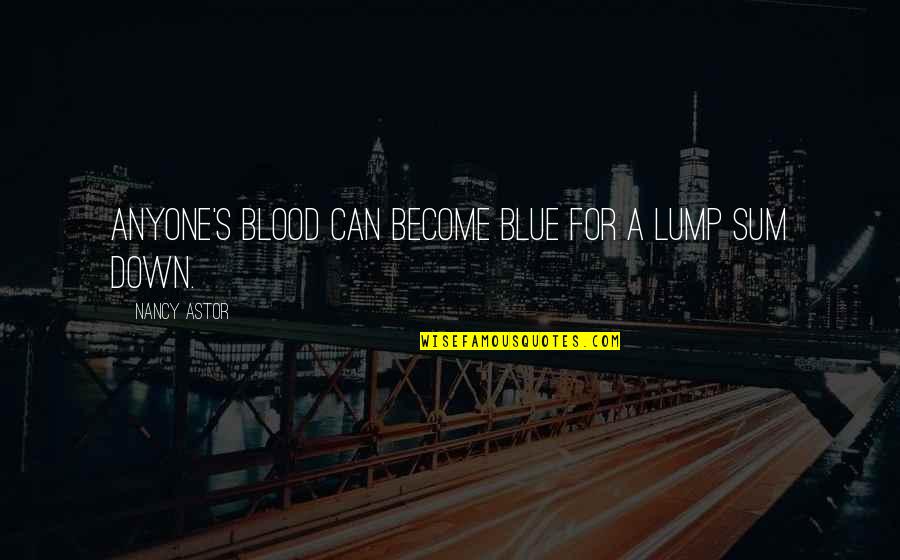 Kpai Airport Quotes By Nancy Astor: Anyone's blood can become blue for a lump