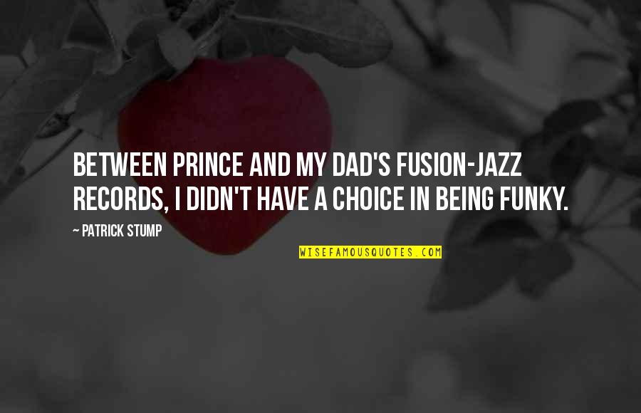 Kracker Io Quotes By Patrick Stump: Between Prince and my dad's fusion-jazz records, I
