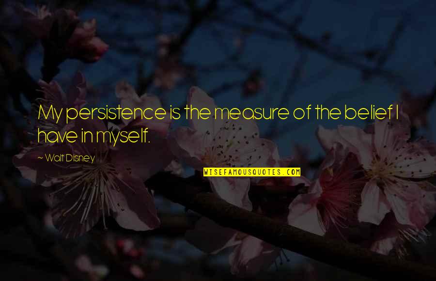 Kragh Liv Quotes By Walt Disney: My persistence is the measure of the belief