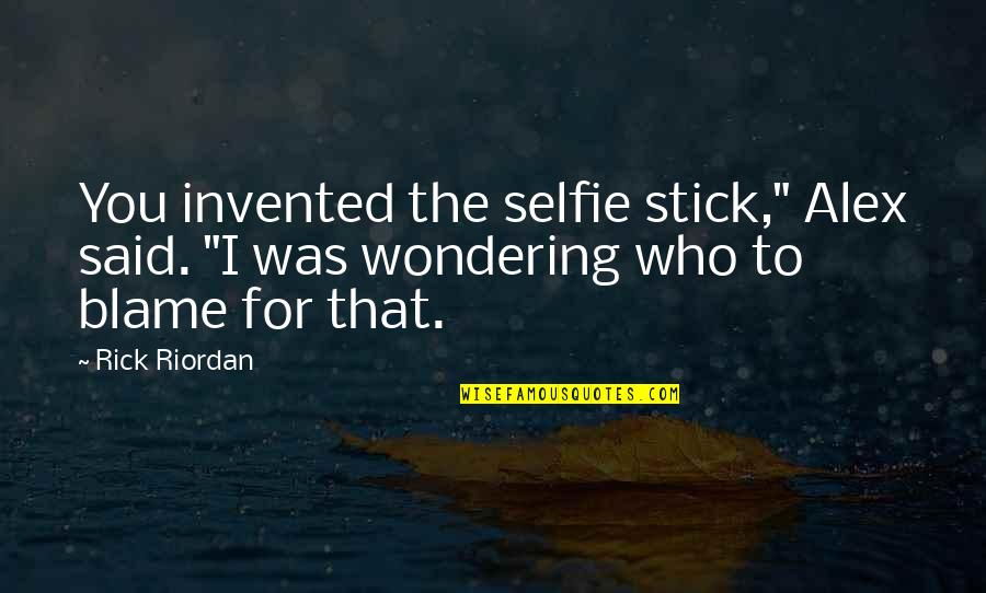 Krainer Youtube Quotes By Rick Riordan: You invented the selfie stick," Alex said. "I