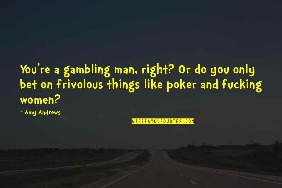 Krainik Andrew Quotes By Amy Andrews: You're a gambling man, right? Or do you