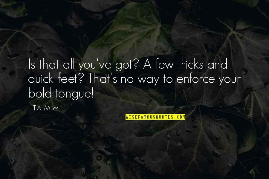 Krajnju Verziju Quotes By T.A. Miles: Is that all you've got? A few tricks
