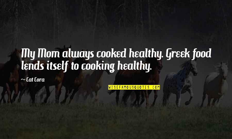 Krakowiak Mazowsze Quotes By Cat Cora: My Mom always cooked healthy. Greek food lends