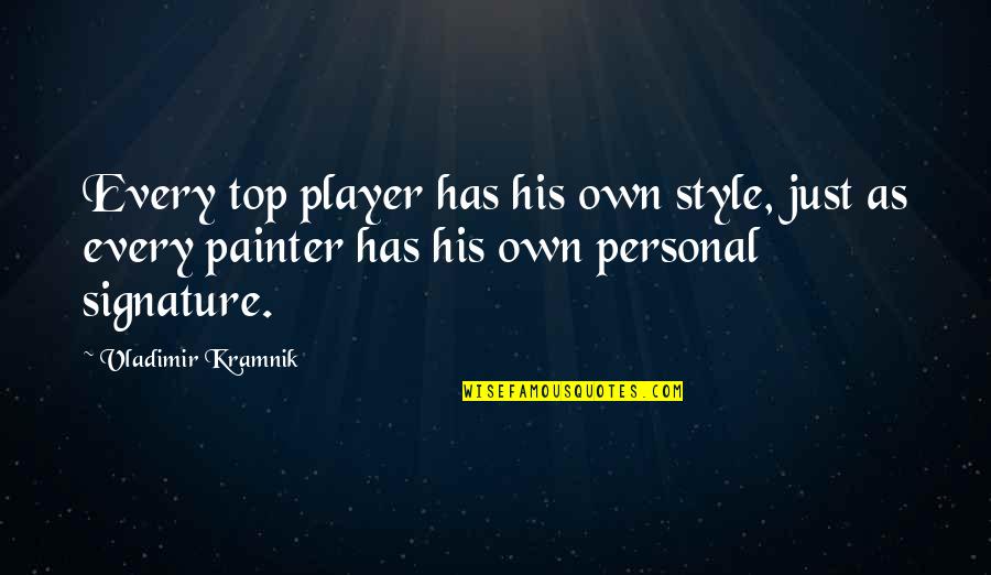 Kramnik Vladimir Quotes By Vladimir Kramnik: Every top player has his own style, just