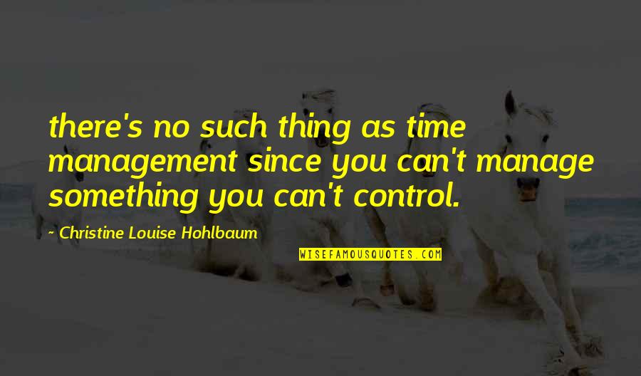 Kramski North Quotes By Christine Louise Hohlbaum: there's no such thing as time management since