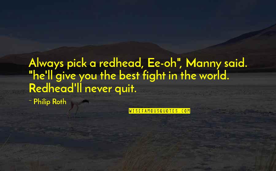 Krankenhaus Agatharied Quotes By Philip Roth: Always pick a redhead, Ee-oh", Manny said. "he'll