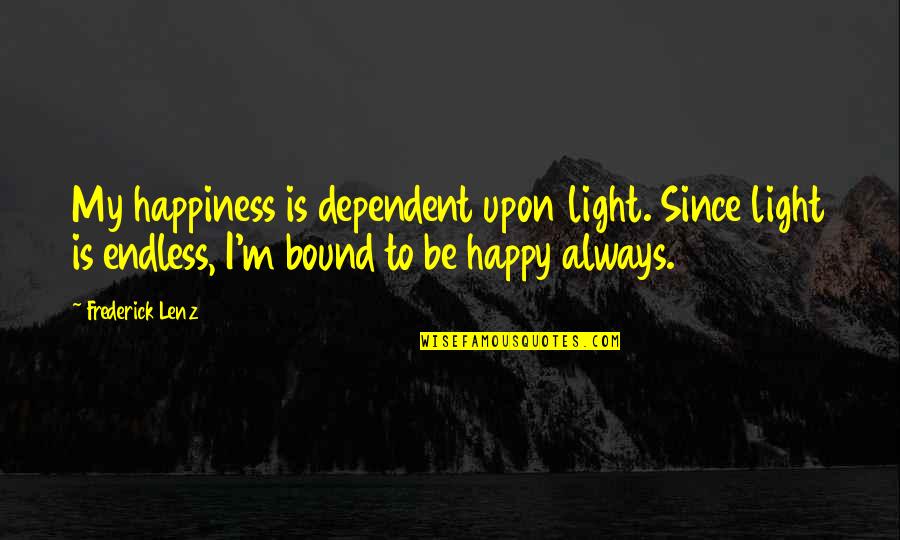 Krankzinnigstudio Quotes By Frederick Lenz: My happiness is dependent upon light. Since light