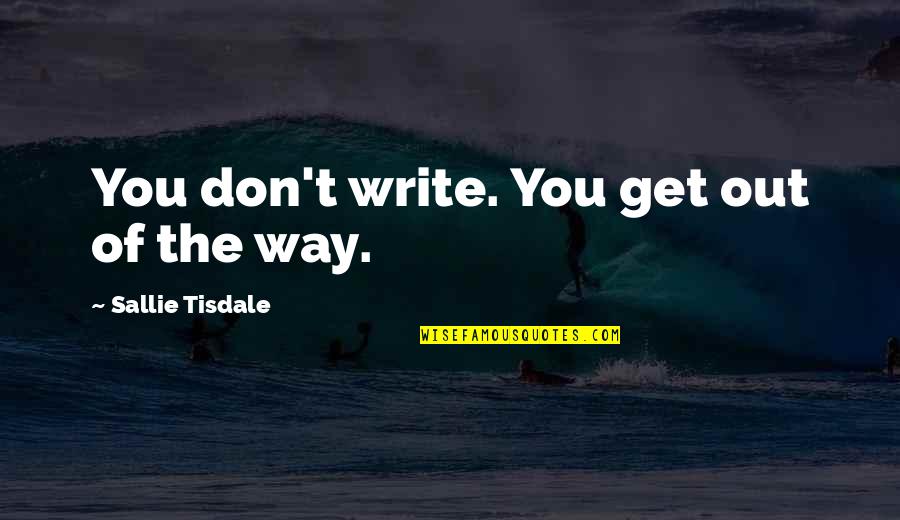 Krankzinnigstudio Quotes By Sallie Tisdale: You don't write. You get out of the