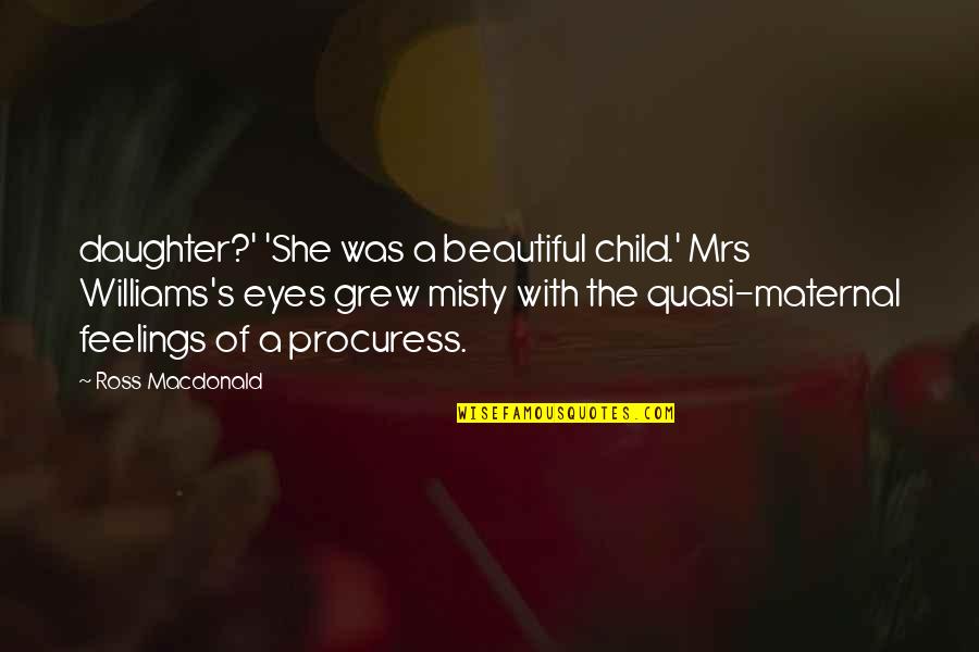 Krasnaya Koroleva Quotes By Ross Macdonald: daughter?' 'She was a beautiful child.' Mrs Williams's