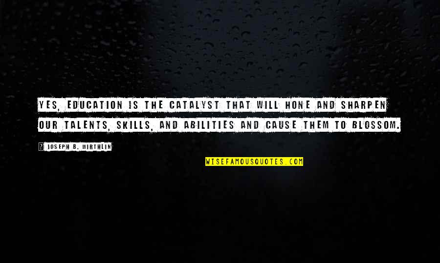 Kratus Sandbags Quotes By Joseph B. Wirthlin: Yes, education is the catalyst that will hone