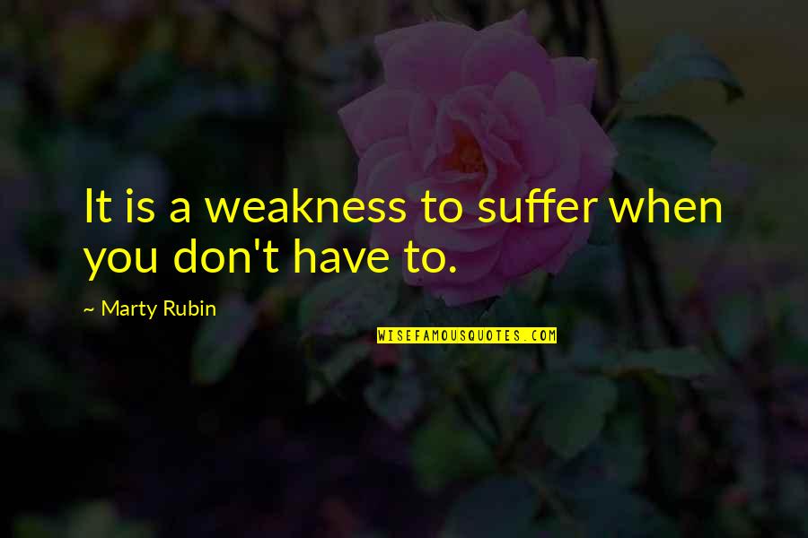 Kratzers Hardware Quotes By Marty Rubin: It is a weakness to suffer when you