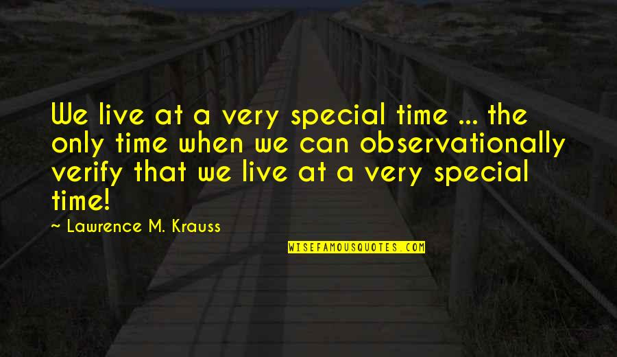 Krauss Quotes By Lawrence M. Krauss: We live at a very special time ...