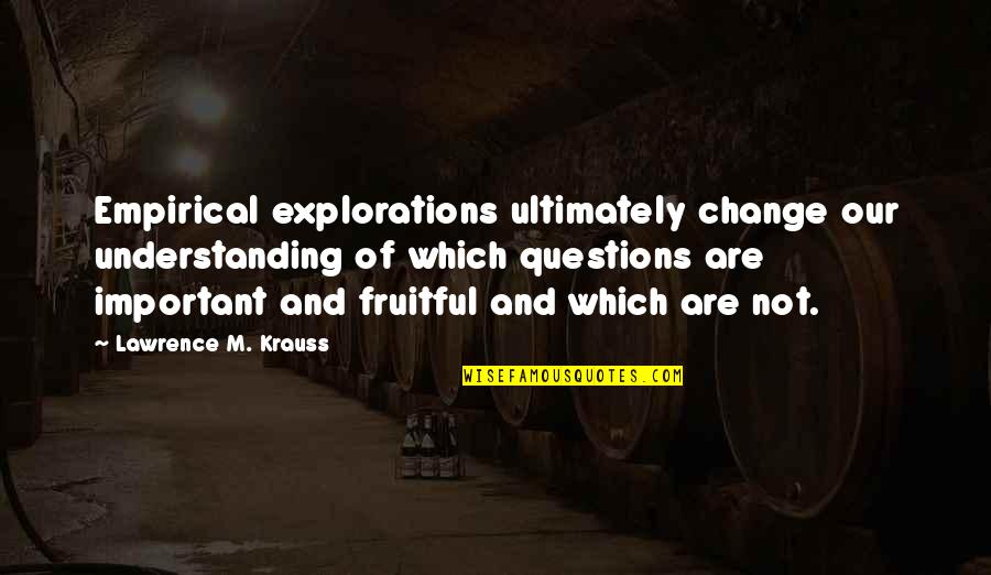 Krauss Quotes By Lawrence M. Krauss: Empirical explorations ultimately change our understanding of which