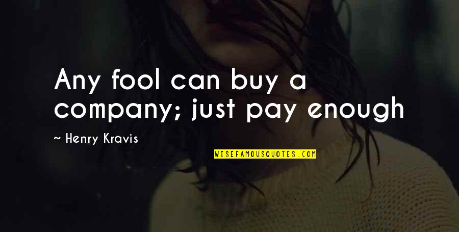 Kravis Quotes By Henry Kravis: Any fool can buy a company; just pay