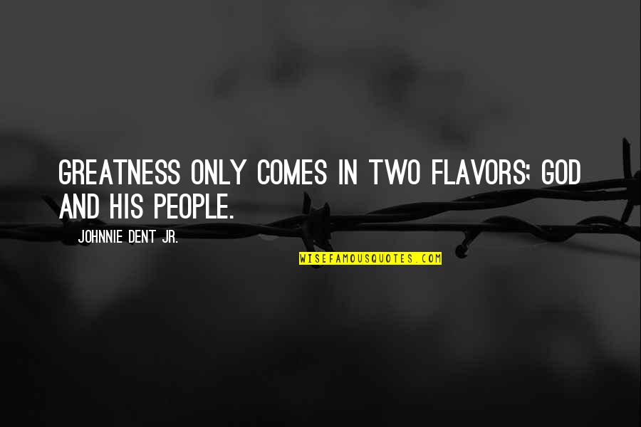 Krawat Bolo Quotes By Johnnie Dent Jr.: Greatness only comes in two flavors; God and