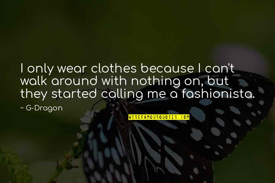 Krawitz Evan Quotes By G-Dragon: I only wear clothes because I can't walk