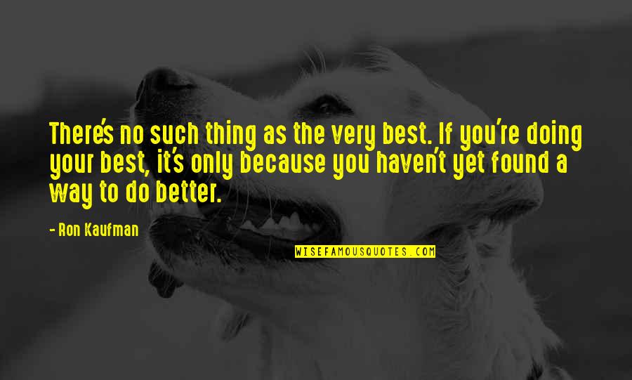 Krazak Quotes By Ron Kaufman: There's no such thing as the very best.