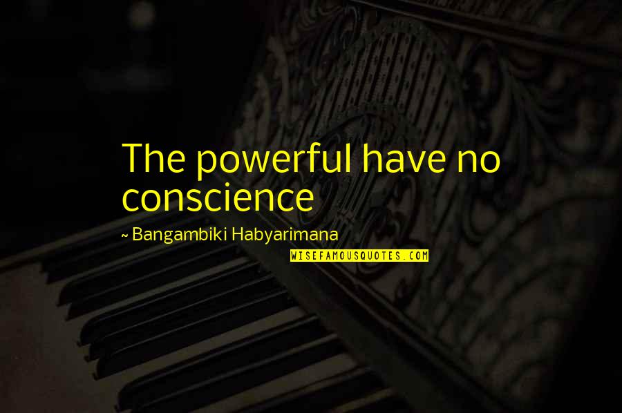 Krdo Traffic Quotes By Bangambiki Habyarimana: The powerful have no conscience