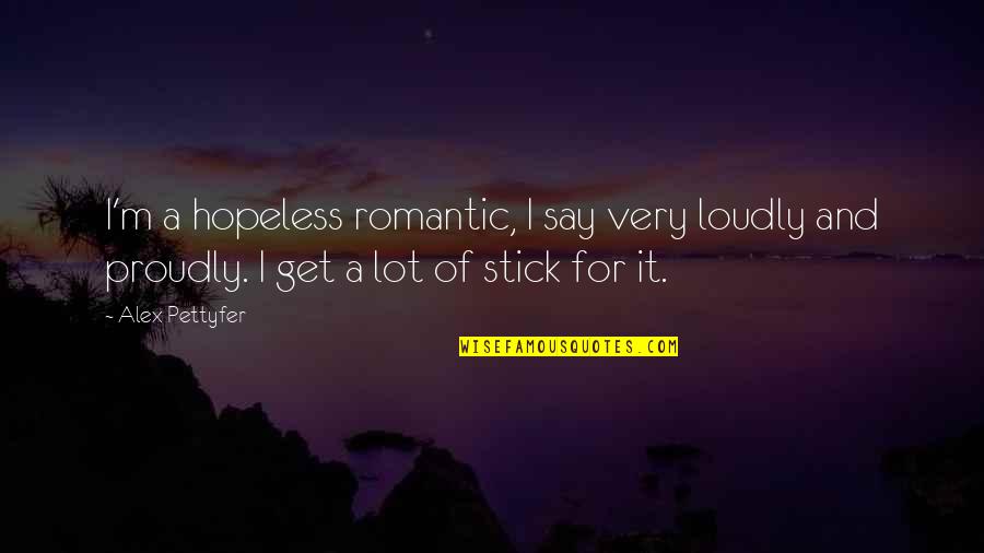 Kreeger Dairy Quotes By Alex Pettyfer: I'm a hopeless romantic, I say very loudly