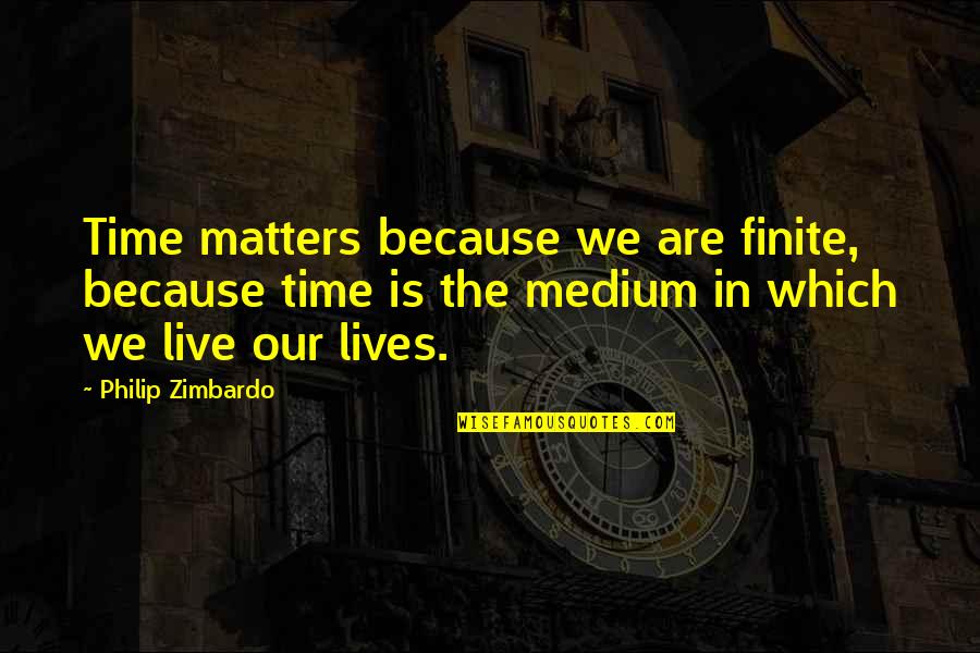 Krehbiel And Associates Quotes By Philip Zimbardo: Time matters because we are finite, because time