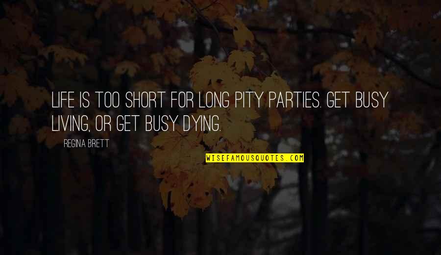 Kremala Quotes By Regina Brett: Life is too short for long pity parties.