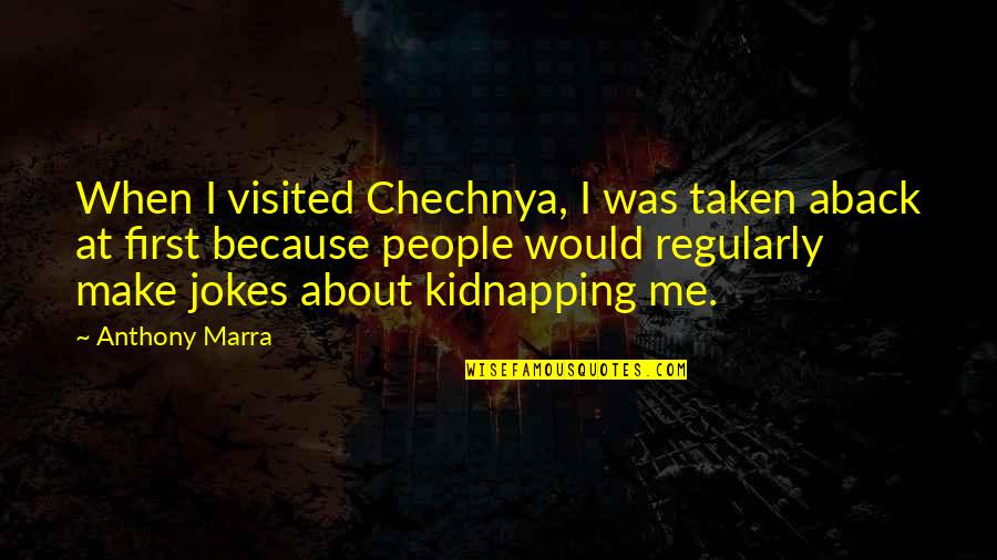 Kremmertorget Quotes By Anthony Marra: When I visited Chechnya, I was taken aback