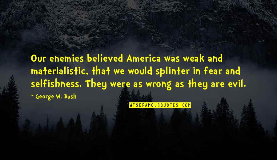 Kreuzlingen Quotes By George W. Bush: Our enemies believed America was weak and materialistic,