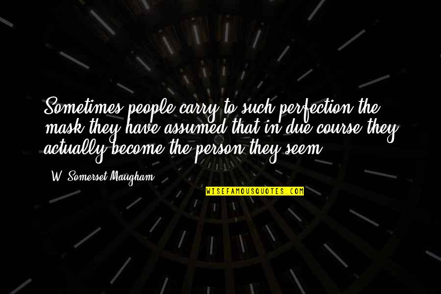 Krickless Quotes By W. Somerset Maugham: Sometimes people carry to such perfection the mask