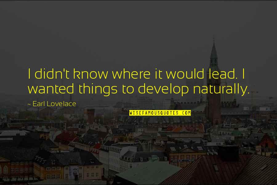 Krismas Quotes By Earl Lovelace: I didn't know where it would lead. I