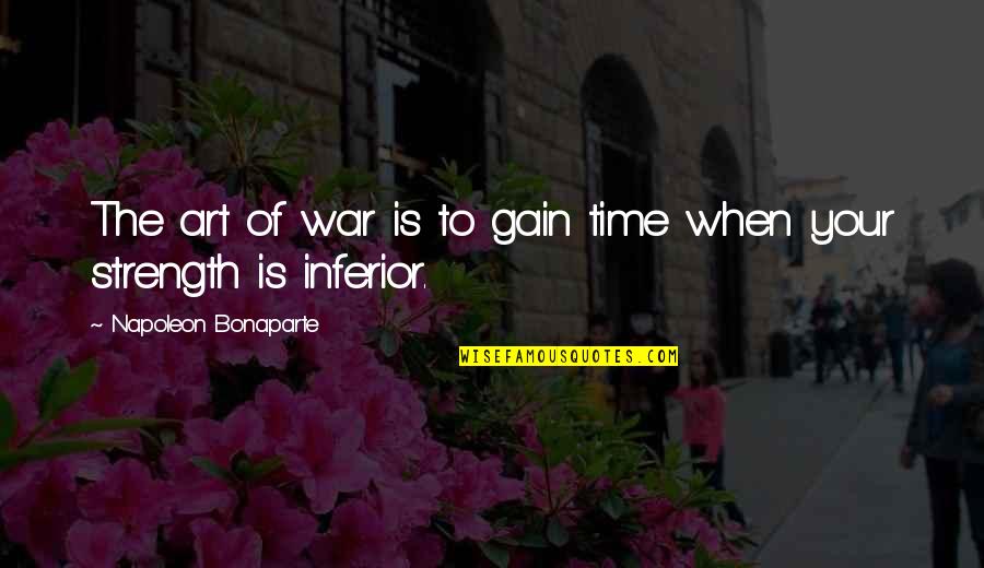 Krissana International Dormitory Quotes By Napoleon Bonaparte: The art of war is to gain time