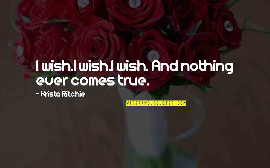 Krista Quotes By Krista Ritchie: I wish.I wish.I wish. And nothing ever comes