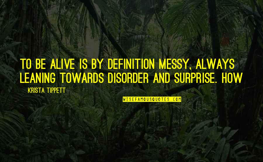 Krista Quotes By Krista Tippett: To be alive is by definition messy, always