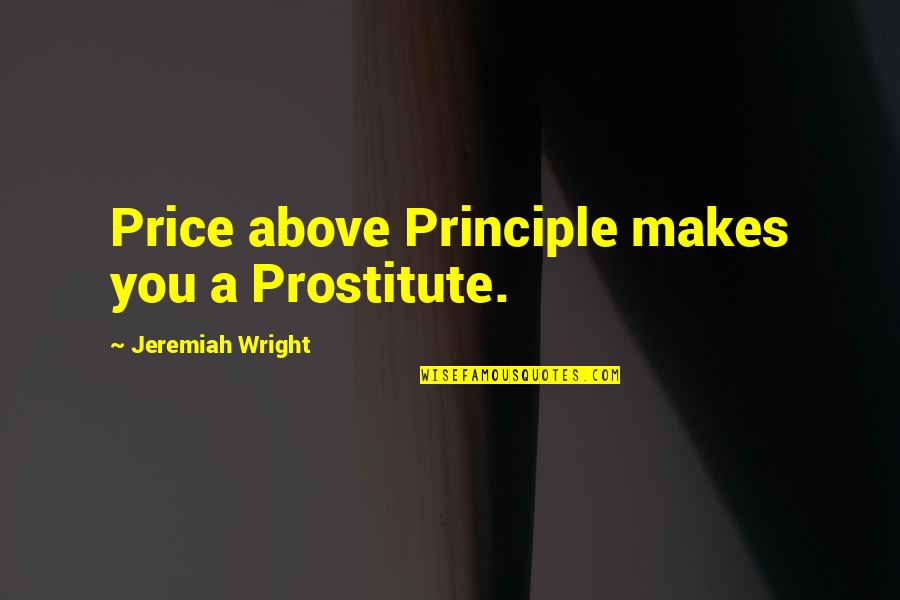 Kristanto Nugroho Quotes By Jeremiah Wright: Price above Principle makes you a Prostitute.