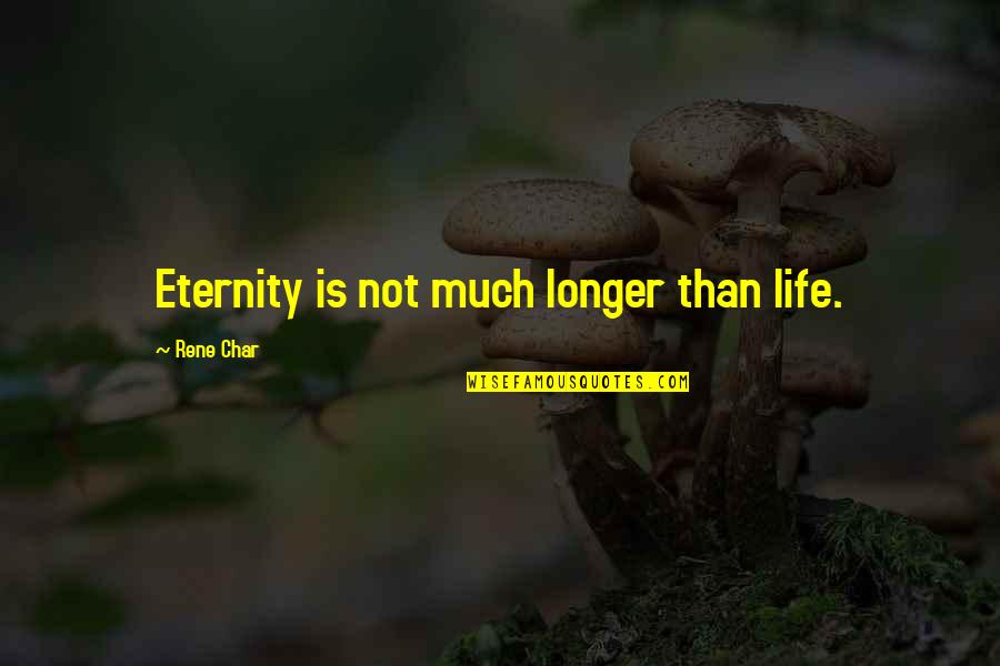 Kristanto Nugroho Quotes By Rene Char: Eternity is not much longer than life.