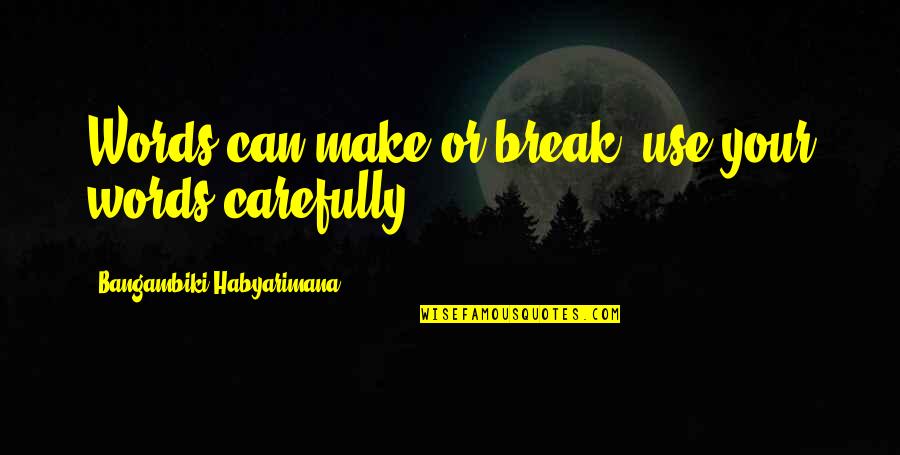 Kristensen Enterprises Quotes By Bangambiki Habyarimana: Words can make or break, use your words