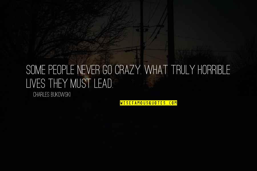 Kristensen Enterprises Quotes By Charles Bukowski: Some people never go crazy. What truly horrible