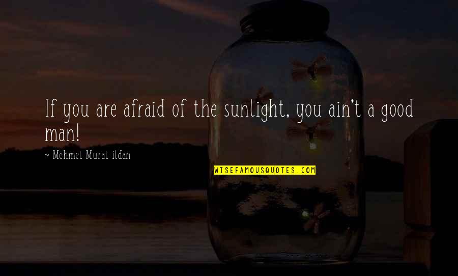 Kristianna Brown Quotes By Mehmet Murat Ildan: If you are afraid of the sunlight, you