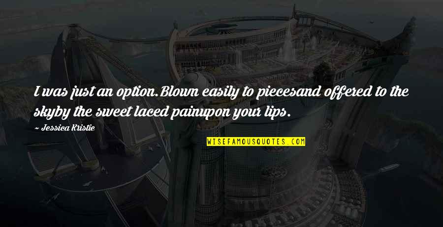 Kristie Quotes By Jessica Kristie: I was just an option.Blown easily to piecesand